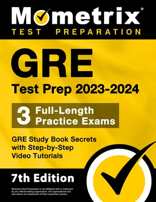 GRE Test Prep 2023-2024 - 3 teljes hosszúságú gyakorlati vizsga, GRE Tanulmányi Könyv Titkok lépésről lépésre videós oktatóanyaggal: [7. kiadás] - GRE Test Prep 2023-2024 - 3 Full-Length Practice Exams, GRE Study Book Secrets with Step-By-Step Video Tutorials: [7th Edition]
