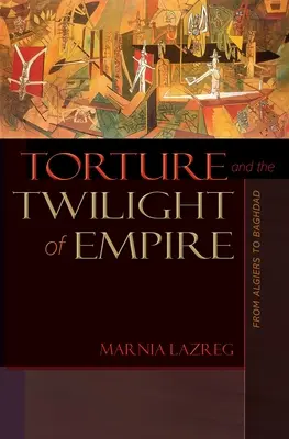 A kínzás és a birodalom alkonya: Algírtól Bagdadig - Torture and the Twilight of Empire: From Algiers to Baghdad
