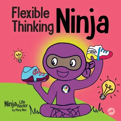 Rugalmas gondolkodású ninja: Gyermekkönyv a végrehajtó funkciók és a rugalmas gondolkodási készségek fejlesztéséről - Flexible Thinking Ninja: A Children's Book About Developing Executive Functioning and Flexible Thinking Skills