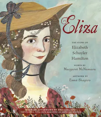 Eliza: Elizabeth Schuyler Hamilton története: Phillipa Soo utószavával, az eredeti Hamilton Eliza: Egy amerikai musical - Eliza: The Story of Elizabeth Schuyler Hamilton: With an Afterword by Phillipa Soo, the Original Eliza from Hamilton: An American Musical