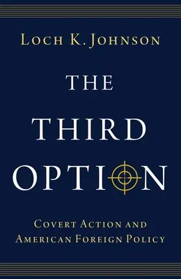 A harmadik lehetőség: A titkos akciók és az amerikai külpolitika - The Third Option: Covert Action and American Foreign Policy