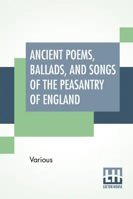 Ancient Poems, Ballads, And Songs Of The Peasantry Of England: Taken Down From Oral Recitation And Transcribed From Private Manuscripts, Rare Broadsid