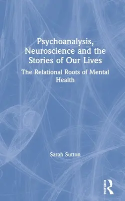 Pszichoanalízis, idegtudomány és életünk történetei: A lelki egészség kapcsolati gyökerei - Psychoanalysis, Neuroscience and the Stories of Our Lives: The Relational Roots of Mental Health