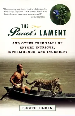 A papagáj panasza: És más igaz történetek állati intrikákról, intelligenciáról és leleményességről - The Parrot's Lament: And Other True Tales of Animal Intrigue, Intelligence, and Ingenuity