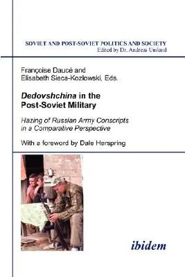 Dedovscsina a posztszovjet hadseregben. Az orosz hadsereg sorköteleseinek zaklatása összehasonlító perspektívában. Dale Herspring előszavával. - Dedovshchina in the Post-Soviet Military. Hazing of Russian Army Conscripts in a Comparative Perspective. With a foreword by Dale Herspring