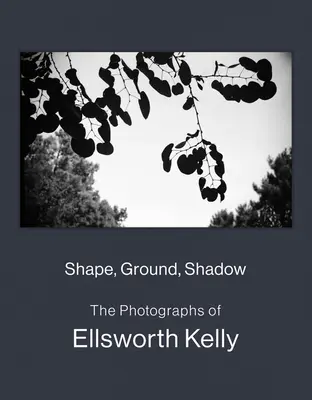 Alak, talaj, árnyék: Ellsworth Kelly fotográfiái - Shape, Ground, Shadow: The Photographs of Ellsworth Kelly