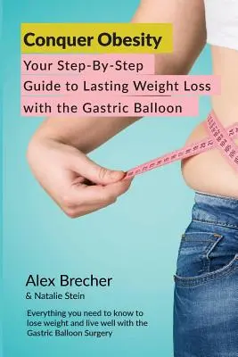 Győzd le az elhízást! A gyomorballonnal történő tartós fogyás lépésről lépésre útmutatója - Conquer Obesity: Your Step-By-Step Guide to Lasting Weight Loss with the Gastric Balloon