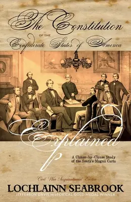 The Constitution of the Confederate States of America Explained: A Dél Magna Chartájának paragrafusonkénti tanulmányozása - The Constitution of the Confederate States of America Explained: A Clause-By-Clause Study of the South's Magna Carta