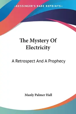 Az elektromosság misztériuma: Egy visszatekintés és egy prófécia - The Mystery Of Electricity: A Retrospect And A Prophecy