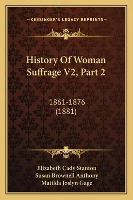 A női választójog története V2, 2. rész: 1861-1876 - History Of Woman Suffrage V2, Part 2: 1861-1876