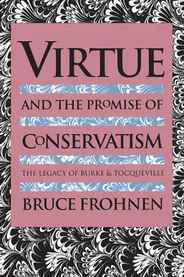 Az erény és a konzervativizmus ígérete: Burke és Tocqueville öröksége - Virtue and the Promise of Conservatism: The Legacy of Burke and Tocqueville