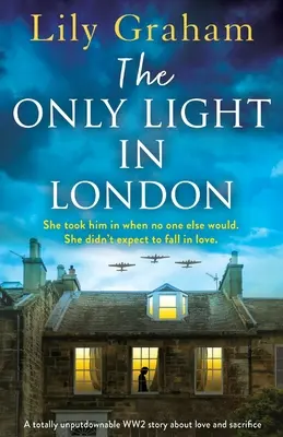 Az egyetlen fény Londonban: A teljesen letehetetlen második világháborús történet a szerelemről és az áldozathozatalról. - The Only Light in London: A totally unputdownable WW2 story about love and sacrifice