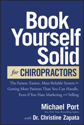 Book Yourself Solid for Chiropractors: A leggyorsabb, legegyszerűbb, legmegbízhatóbb rendszer, amellyel több beteget szerezhetsz, mint amennyit kezelni tudsz, még akkor is, ha utálod a márkát - Book Yourself Solid for Chiropractors: The Fastest, Easiest, Most Reliable System for Getting More Patients Than You Can Handle, Even If You Hate Mark