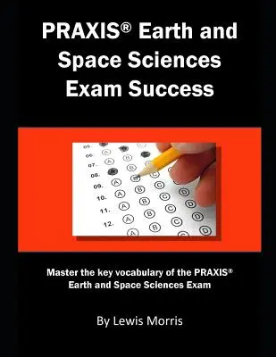 Praxis Föld- és űrtudományok vizsgasiker: A Praxis föld- és űrtudományok vizsgájának kulcsszókincsének elsajátítása - Praxis Earth and Space Sciences Exam Success: Master the Key Vocabulary of the Praxis Earth and Space Sciences Exam