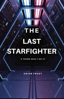 Az utolsó csillagharcos: A Young Adult Sci-Fi - The Last Starfighter: A Young Adult Sci-Fi