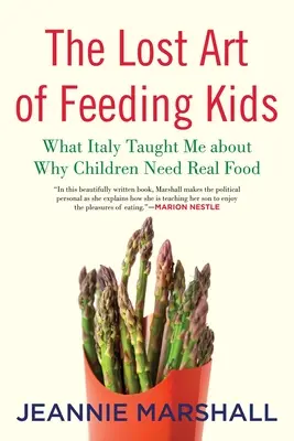 A gyerekek etetésének elveszett művészete: Amit Olaszország tanított nekem arról, miért van szükségük a gyerekeknek valódi ételekre - The Lost Art of Feeding Kids: What Italy Taught Me about Why Children Need Real Food