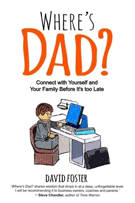 Hol van apa? Kapcsolódj össze önmagaddal és a családoddal, mielőtt túl késő lenne - Where's Dad?: Connect with Yourself and Your Family Before It's too Late