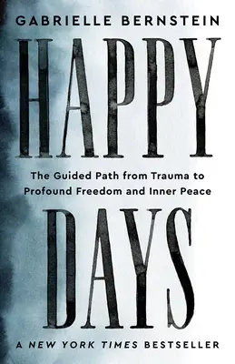 Happy Days: A traumától a mély szabadságig és a belső békéig vezető út - Happy Days: The Guided Path from Trauma to Profound Freedom and Inner Peace