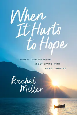 Amikor fáj a remény: Őszinte beszélgetések a kielégítetlen vágyakozással való együttélésről - When It Hurts to Hope: Honest Conversations about Living with Unmet Longing