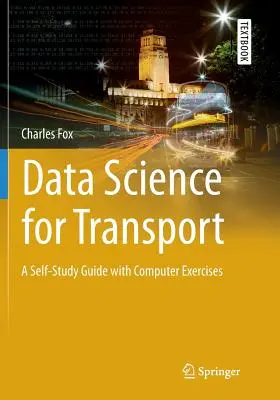 Adattudomány a közlekedésért: Önképzési útmutató számítógépes gyakorlatokkal - Data Science for Transport: A Self-Study Guide with Computer Exercises