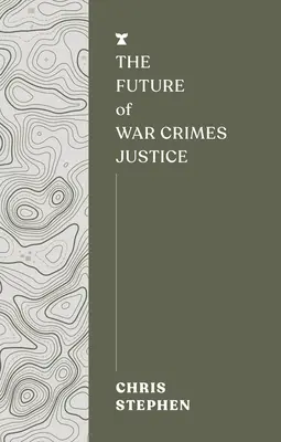 A háborús bűnökkel kapcsolatos igazságszolgáltatás jövője - The Future of War Crimes Justice