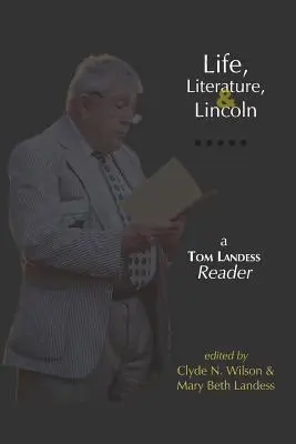 Élet, irodalom és Lincoln: A Tom Landess Reader - Life, Literature, and Lincoln: A Tom Landess Reader