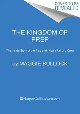 A felkészülés királysága: A J.Crew felemelkedésének és (majdnem) bukásának belső története - The Kingdom of Prep: The Inside Story of the Rise and (Near) Fall of J.Crew