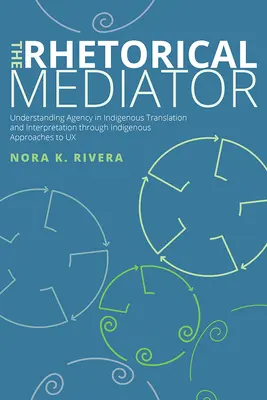 Der rhetorische Vermittler: Das Verständnis von Handlungsfähigkeit in der indigenen Übersetzung und Interpretation durch indigene Ansätze zu UX - The Rhetorical Mediator: Understanding Agency in Indigenous Translation and Interpretation through Indigenous Approaches to UX