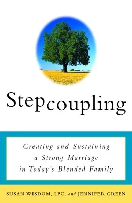 Stufenkopplung: Aufbau und Erhalt einer starken Ehe in der heutigen gemischten Familie - Stepcoupling: Creating and Sustaining a Strong Marriage in Today's Blended Family