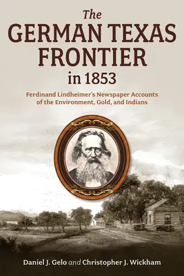 A német texasi határ 1853-ban: Ferdinand Lindheimer újságírói beszámolói a környezetről, az aranyról és az indiánokról 1. kötet - The German Texas Frontier in 1853: Ferdinand Lindheimer's Newspaper Accounts of the Environment, Gold, and Indians Volume 1