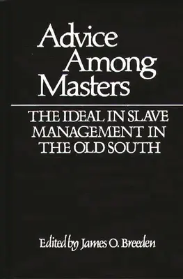 Tanácsadás a mesterek között: A rabszolgatartás eszménye a régi délen - Advice Among Masters: The Ideal in Slave Management in the Old South