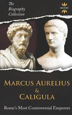 Marcus Aurelius és Caligula: Róma legvitatottabb császárai. Az életrajzgyűjtemény - Marcus Aurelius & Caligula: Rome's Most Controversial Emperors. The Biography Collection