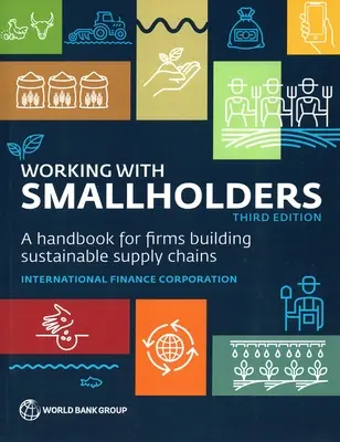 Working with Smallholders: Kézikönyv a fenntartható ellátási láncokat építő cégek számára, harmadik kiadás - Working with Smallholders: A Handbook for Firms Building Sustainable Supply Chains, Third Edition