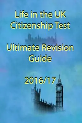 Az élet az Egyesült Királyságban Állampolgársági vizsga végső felülvizsgálati útmutató 2016 - Life in the UK Citizenship Test Ultimate Revision Guide 2016