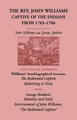 The Rev. John Williams, Captive of the Indians from 1703-1706: A New Volume Combining Willliams' Autobiographica Account, The Redeemed Captive Returni (Vykoupení zajatci se vracejí). - The Rev. John Williams, Captive of the Indians from 1703-1706: A New Volume Combining Willliams' Autobiographica Account, The Redeemed Captive Returni