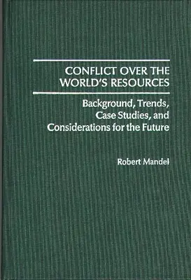 Konflikt o světové zdroje: Vydejte se na cestu ke konfliktu o zdroje: pozadí, trendy, případové studie a úvahy o budoucnosti - Conflict Over the World's Resources: Background, Trends, Case Studies, and Considerations for the Future