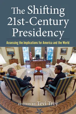 A változó huszonegyedik századi elnökség: Az amerikai és a világra gyakorolt hatások értékelése - The Shifting Twenty-First-Century Presidency: Assessing the Implications for America and the World