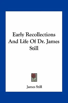 Dr. James Still korai emlékei és élete - Early Recollections And Life Of Dr. James Still