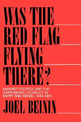 Ott lobogott a vörös zászló? Marxista politika és az arab-izraeli konfliktus Egyiptomban és Izraelben 1948-1965 között? - Was the Red Flag Flying There?: Marxist Politics and the Arab-Israeli Conflict in Egypt and Israel, 1948-1965