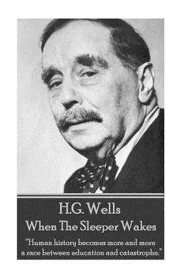 H.G. Wells - Amikor az alvó felébred: Az emberi történelem egyre inkább a nevelés és a katasztrófa közötti versenyfutássá válik.„”” - H.G. Wells - When the Sleeper Wakes: Human history becomes more and more a race between education and catastrophe.