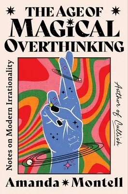 A mágikus túlgondolkodás kora: Megjegyzések a modern irracionalitásról - The Age of Magical Overthinking: Notes on Modern Irrationality