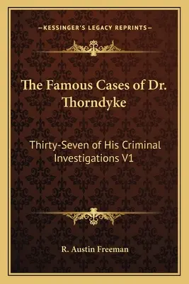 Dr. Thorndyke híres esetei: Bűnügyi nyomozásainak harminchét darabja V1 - The Famous Cases of Dr. Thorndyke: Thirty-Seven of His Criminal Investigations V1