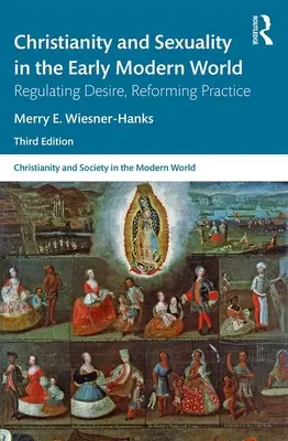 Kereszténység és szexualitás a kora újkori világban: A vágy szabályozása, a gyakorlat reformja - Christianity and Sexuality in the Early Modern World: Regulating Desire, Reforming Practice