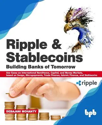 Ripple and Stablecoins: A jövő bankjainak építése: Felhasználási esetek a nemzetközi pénzküldő, tőke- és pénzpiacokon, a swapok, a mikropa - Ripple and Stablecoins: Building Banks of Tomorrow: Use Cases on International Remittance, Capital, and Money Markets, based on Swaps, Micropa