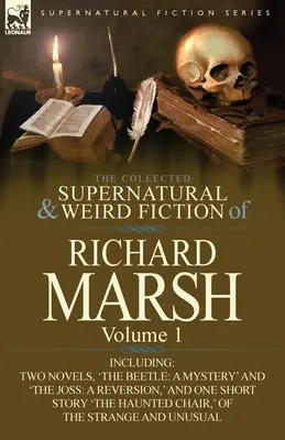 The Collected Supernatural and Weird Fiction of Richard Marsh: Volume 1-Including Two Novels, 'The Beetle: A Mystery” és a ”The Joss: A Reversion, ' an - The Collected Supernatural and Weird Fiction of Richard Marsh: Volume 1-Including Two Novels, 'The Beetle: A Mystery' and 'The Joss: A Reversion, ' an