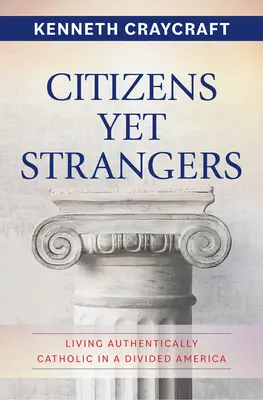 Citizens Yet Strangers: Hitelesen katolikusan élni a megosztott Amerikában - Citizens Yet Strangers: Living Authentically Catholic in a Divided America