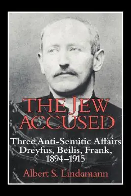 A zsidó vádlott: Három antiszemita ügy (Dreyfus, Beilis, Frank) 1894 1915 - The Jew Accused: Three Anti-Semitic Affairs (Dreyfus, Beilis, Frank) 1894 1915