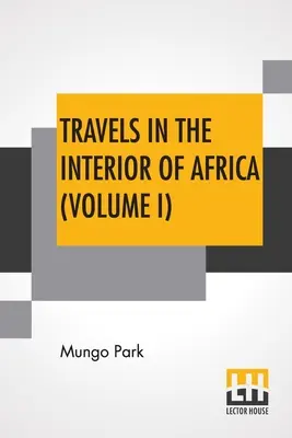 Utazások Afrika belsejében (I. kötet): Szerkesztette Henry Morley - Travels In The Interior Of Africa (Volume I): Edited By Henry Morley