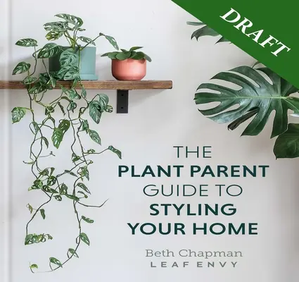 A növény szülői útmutatója: Create a Beautiful, Plant-Filled Home - The Plant Parent Guide: Create a Beautiful, Plant-Filled Home