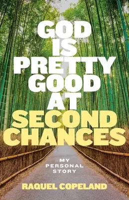 Isten elég jó a második esélyekben: A személyes történetem - God is Pretty Good at Second Chances: My Personal Story